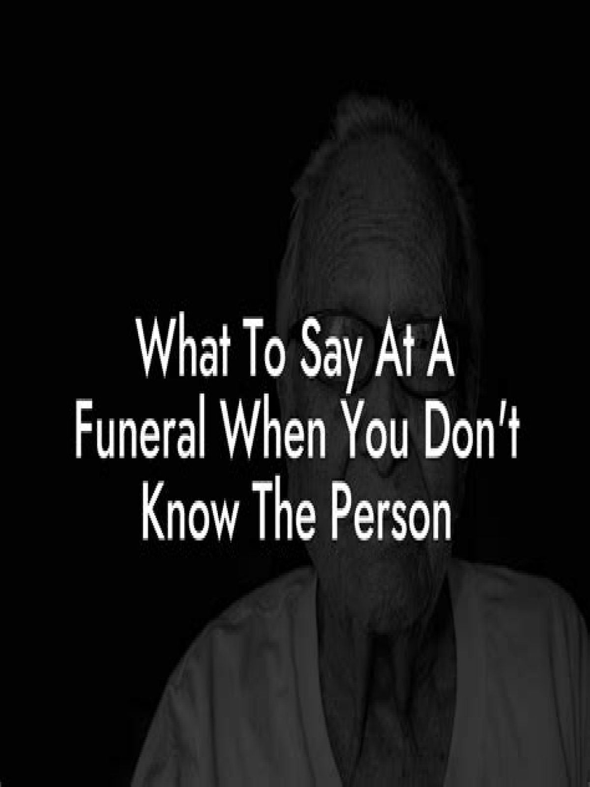 What to say at a funeral when you don't know the person?